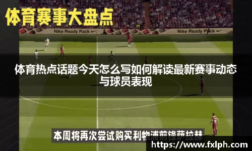 体育热点话题今天怎么写如何解读最新赛事动态与球员表现